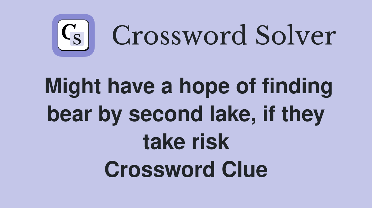 Might have a hope of finding bear by second lake, if they take risk